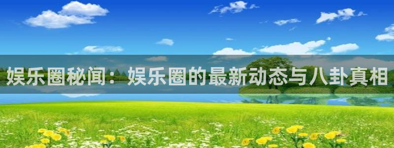 下载开心彩：娱乐圈秘闻：娱乐圈的最新动态与八卦真相