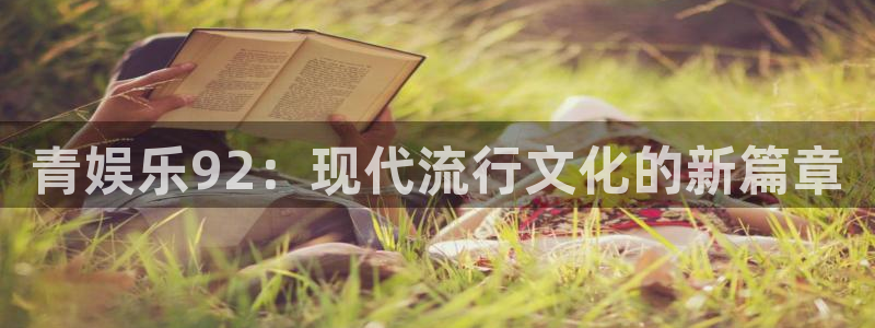 开心8快乐彩：青娱乐92：现代流行文化的新篇章