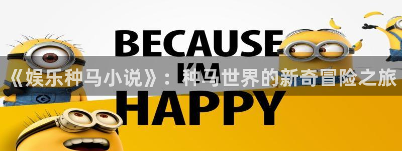 如果开心有颜色：《娱乐种马小说》：种马世界的新奇冒险之旅