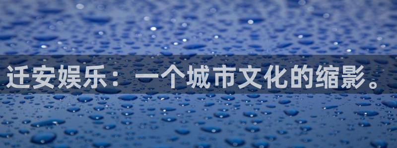 开心彩下载手机版：迁安娱乐：一个城市文化的缩影。